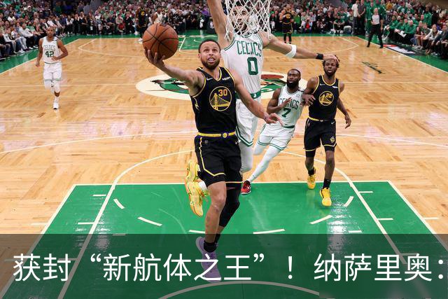 获封“新航体之王”！纳萨里奥：再签个5年合同一点问题没有！