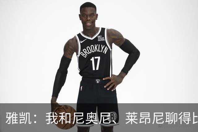 雅凯：我和尼奥尼、莱昂尼聊得比较多，也经常和埃基蒂克聊天